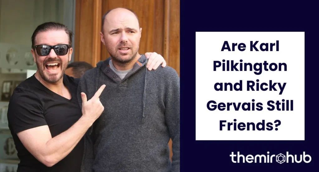 Are Karl Pilkington and Ricky Gervais Still Friends?