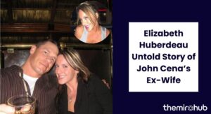 Elizabeth Huberdeau Biography: The Untold Story of John Cena’s Ex-Wife